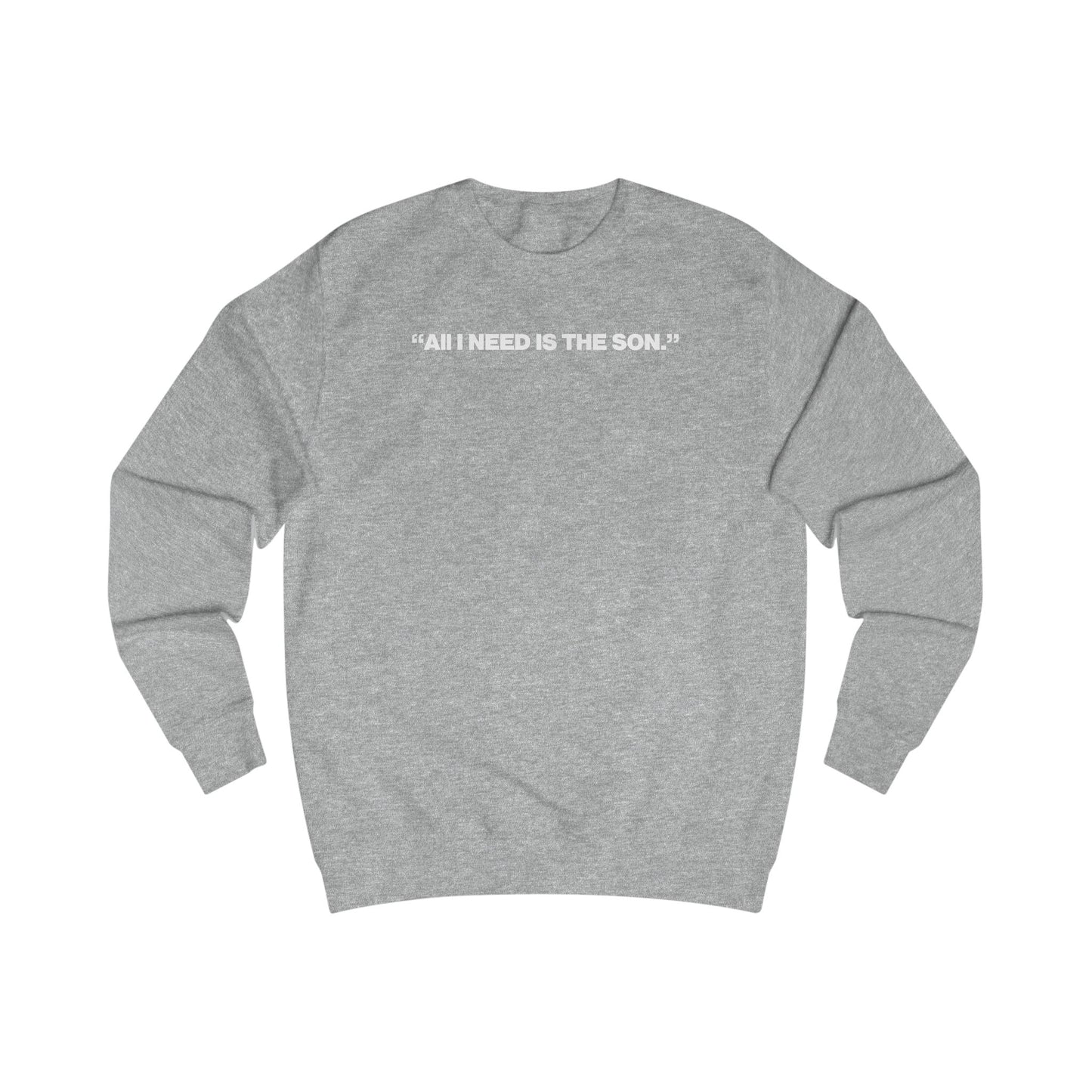 The "All I Need Is The Son" Sweatshirt